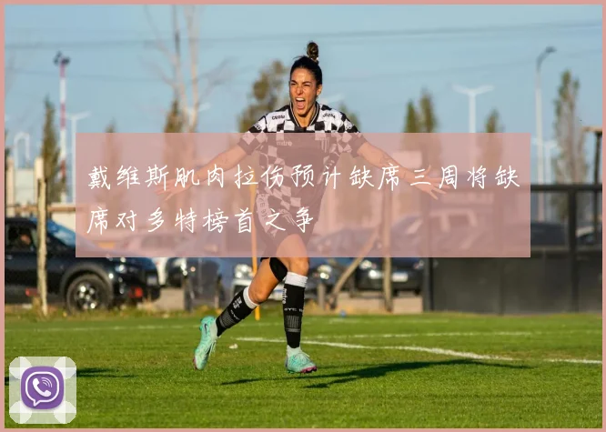 戴维斯肌肉拉伤预计缺席三周将缺席对多特榜首之争