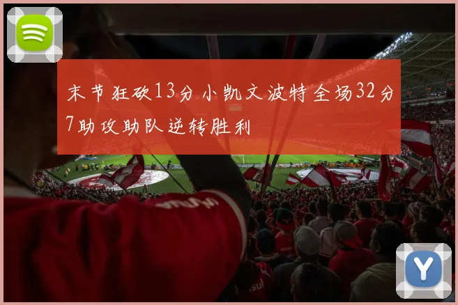 末节狂砍13分小凯文波特全场32分7助攻助队逆转胜利